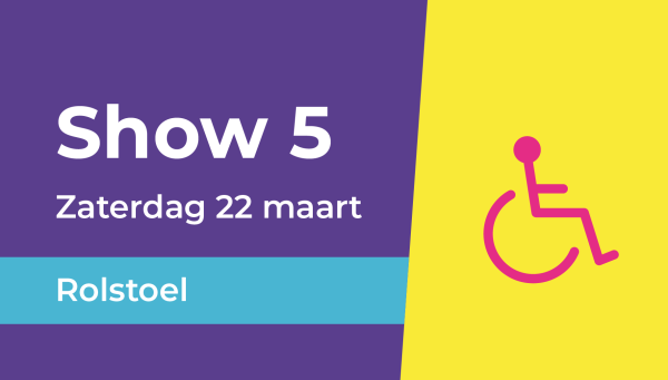 Show 5 | Rolstoel (Zaterdag 22 maart 17.30u-20.15u)