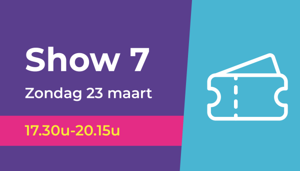 Show 7 | Regulier (Zondag 23 maart 17.30u-20.15u)