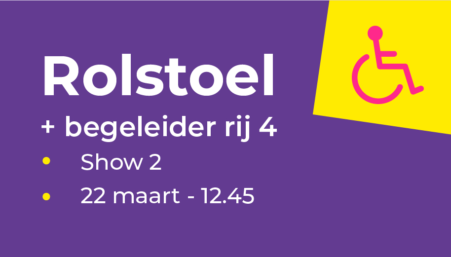 Rolstoel en begeleider rij 4 | Show 2 - bundelticket