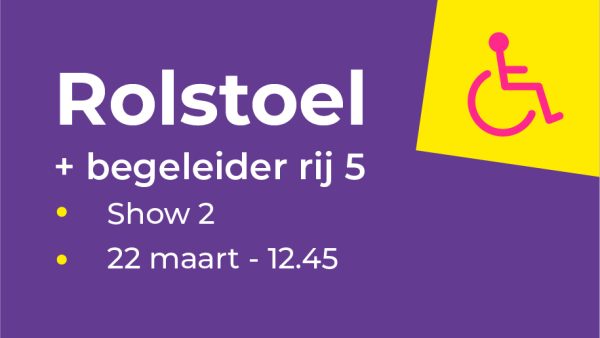 Rolstoel en begeleider rij 5 | Show 2 - bundelticket