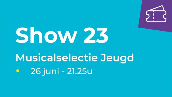 Show 23 -  Musicalselectie Jeugd (26 juni van 21.25u-22.15u)